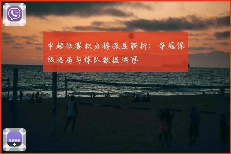 中超联赛积分榜深度解析:争冠保级格局与球队数据洞察