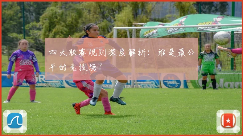 四大联赛规则深度解析:谁是最公平的竞技场?