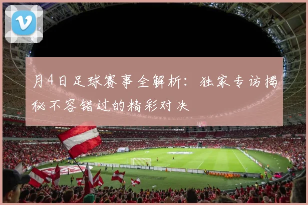 月4日足球赛事全解析:独家专访揭秘不容错过的精彩对决